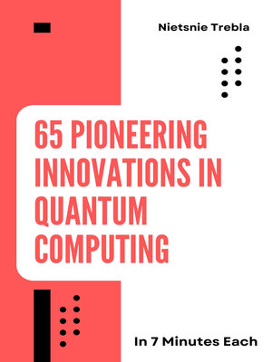 cover image of 65 Pioneering Innovations in Quantum Computing in 7 Minutes Each